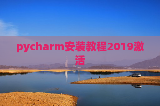 pycharm安装教程2019激活 pycharm安装教程2019激活
